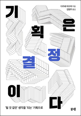 기획은 결정이다 : ‘될 것 같은’ 생각을 ‘되는’ 기획으로