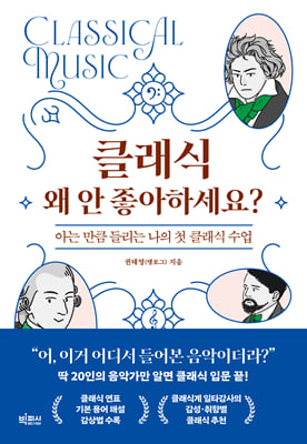 클래식 왜 안 좋아하세요? : 아는 만큼 들리는 나의 첫 클래식 수업