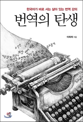 번역의 탄생 : 한국어가 바로 서는 살아 있는 번역 강의