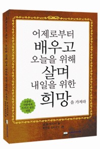 어제로부터 배우고 오늘을 위해 살며 내일을 위한 희망을 가져라