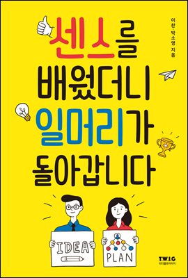 센스를 배웠더니 일머리가 돌아갑니다 : 직급별로 마주하는 다양한 문제들을 센스 있게 해결하는 직장 내 `센스` 참고서