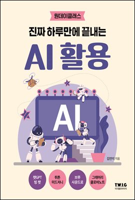 진짜 하루만에 끝내는 AI 활용  : AI 활용법을 가장 쉽고 친절하게 설명하는 책