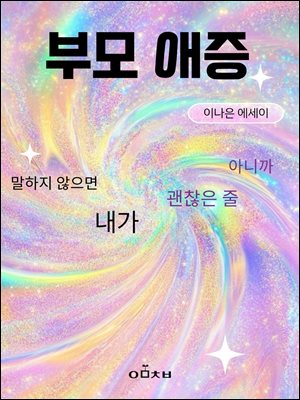 부모 애증 : 말하지 않으면 내가 괜찮은 줄 아니까